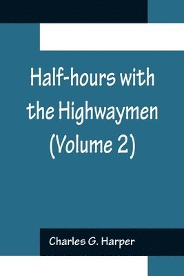 bokomslag Half-hours with the Highwaymen (Volume 2); Picturesque Biographies and Traditions of the "Knights of the Road"