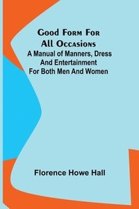 bokomslag Good Form for All Occasions; A Manual of Manners, Dress and Entertainment for Both Men and Women