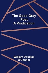 bokomslag The Good Gray Poet, A Vindication