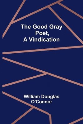 William Douglas O'Connor - Good Gray Poet, A Vindication, Häftad