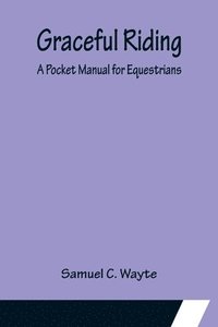 bokomslag Graceful Riding: A Pocket Manual for Equestrians