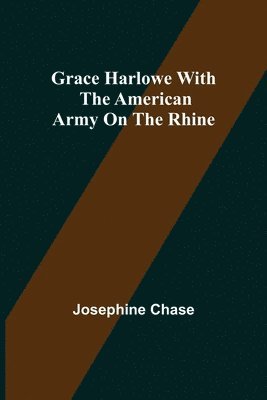 Josephine Chase - Grace Harlowe with the American Army on the Rhine, Häftad