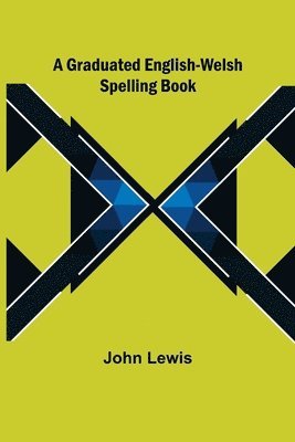 Graduated English-Welsh Spelling Book