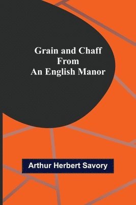 Grain and Chaff from an English Manor 1