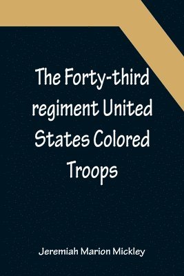 bokomslag The Forty-third regiment United States Colored Troops