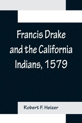 Robert F Heizer - Francis Drake and the California Indians, 1579, Häftad