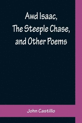 John Castillo - Awd Isaac, The Steeple Chase, and Other Poems; With a glossary of the Yorkshire Dialect, Häftad