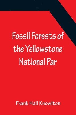Frank Hall Knowlton - Fossil Forests of the Yellowstone National Par, Häftad