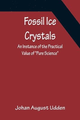 Fossil Ice Crystals An Instance of the Practical Value of Pure Science 1