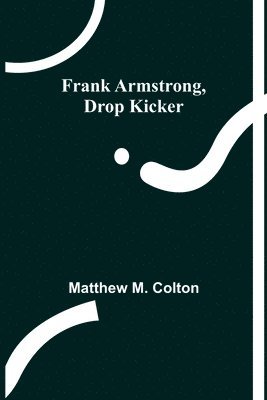 Matthew M Colton, Matthew M. Colton - Frank Armstrong, Drop Kicker, Häftad