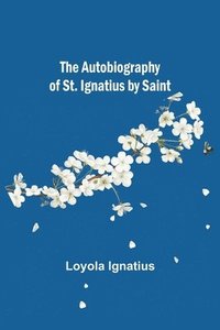 bokomslag Autobiography of St. Ignatius by Saint