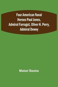 bokomslag Four American Naval Heroes Paul Jones, Admiral Farragut, Oliver H. Perry, Admiral Dewey