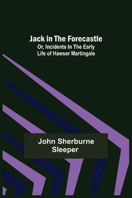 bokomslag Jack in the Forecastle; or, Incidents in the Early Life of Hawser Martingale