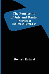 bokomslag Fourteenth of July and Danton Two Plays of the French Revolution
