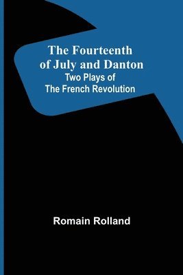 The Fourteenth of July and Danton Two Plays of the French Revolution 1