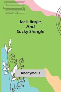 bokomslag Jack Jingle, and Sucky Shingle