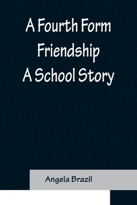 Fourth Form Friendship A School Story