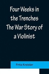 bokomslag Four Weeks in the Trenches The War Story of a Violinist