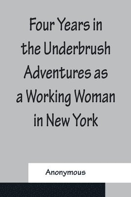 Four Years in the Underbrush Adventures as a Working Woman in New York 1