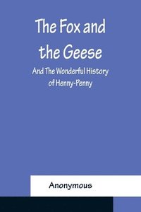 bokomslag The Fox and the Geese; and The Wonderful History of Henny-Penny