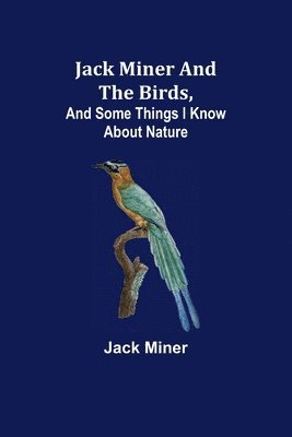 bokomslag Jack Miner and the Birds, and Some Things I Know about Nature