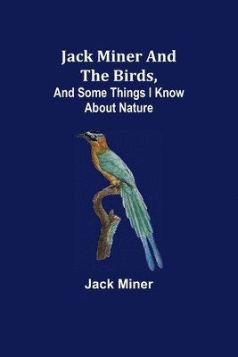 Jack Miner - Jack Miner and the Birds, and Some Things I Know about Nature, Häftad