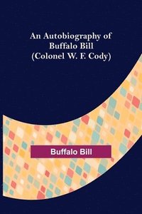 bokomslag An Autobiography of Buffalo Bill (Colonel W. F. Cody)