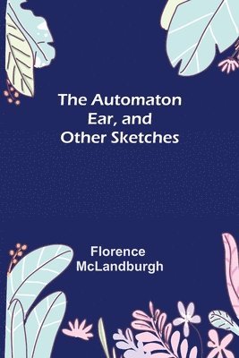 Florence McLandburgh - Automaton Ear, and Other Sketches, Häftad
