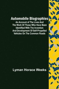 bokomslag Automobile Biographies; An Account of the Lives and the Work of Those Who Have Been Identified with the Invention and Development of Self-Propelled Vehicles on the Common Roads