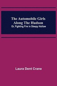 bokomslag Automobile Girls Along the Hudson; Or, Fighting Fire in Sleepy Hollow