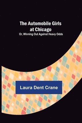 Laura Dent Crane - Automobile Girls at Chicago; Or, Winning Out Against Heavy Odds, Häftad