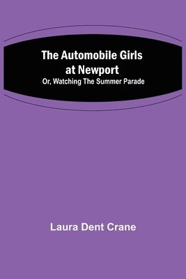 Laura Dent Crane - Automobile Girls at Newport; Or, Watching the Summer Parade, Häftad