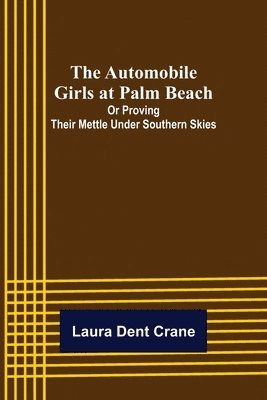 Laura Dent Crane - Automobile Girls at Palm Beach; Or Proving Their Mettle Under Southern Skies, Häftad