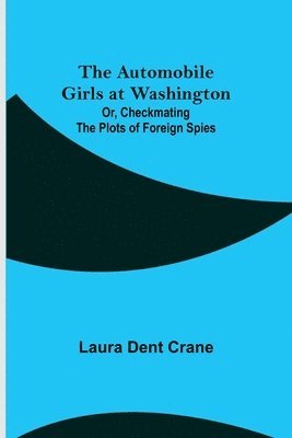 The Automobile Girls at Washington; Or, Checkmating the Plots of Foreign Spies 1