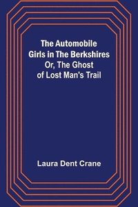 bokomslag The Automobile Girls in the Berkshires; Or, The Ghost of Lost Man's Trail