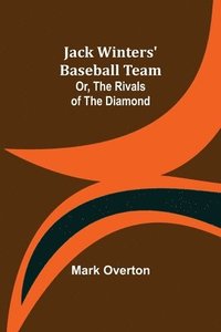 bokomslag Jack Winters' Baseball Team; Or, The Rivals of the Diamond