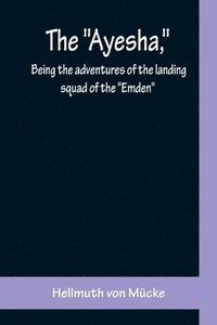 bokomslag The Ayesha, being the adventures of the landing squad of the Emden