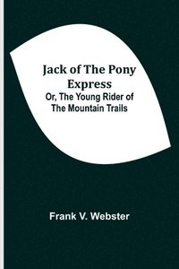 bokomslag Jack of the Pony Express; Or, The Young Rider of the Mountain Trails
