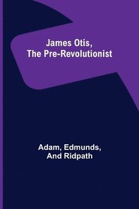 bokomslag James Otis, the Pre-Revolutionist
