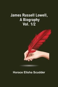 bokomslag James Russell Lowell, A Biography; vol. 1/2