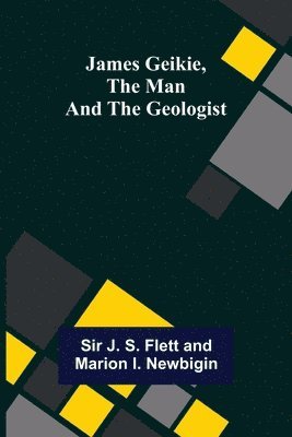 James Geikie, the Man and the Geologist 1