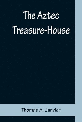 The Aztec Treasure-House 1