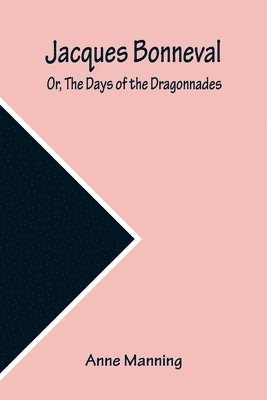 bokomslag Jacques Bonneval; Or, The Days of the Dragonnades