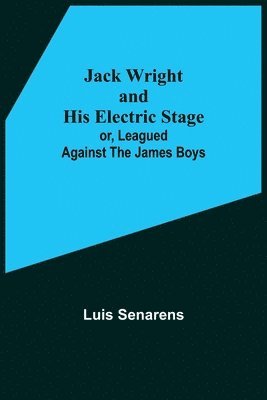 bokomslag Jack Wright and His Electric Stage; or, Leagued Against the James Boys
