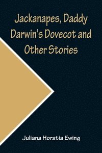 bokomslag Jackanapes, Daddy Darwin's Dovecot and Other Stories