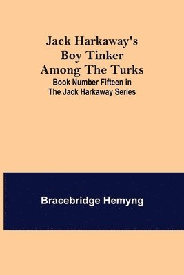 Jack Harkaway's Boy Tinker Among The Turks; Book Number Fifteen in the Jack Harkaway Series 1