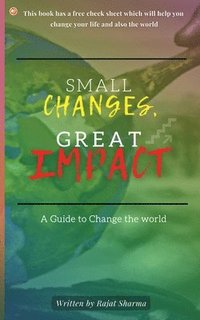 bokomslag Small Changes, Great Impact: A guide to change the world