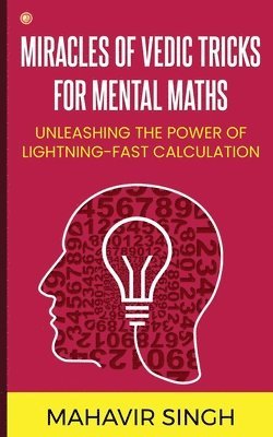 Miracles of Vedic Tricks for Mental Maths: Unleashing the Power of Lightning-Fast Calculation