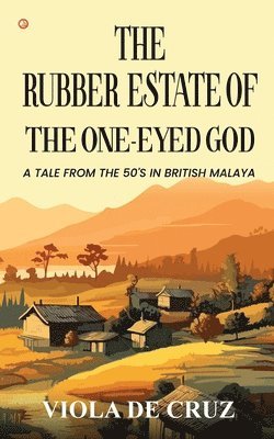 bokomslag The Rubber Estate Of The One-Eyed God: A Tale From The 50's In British Malaya