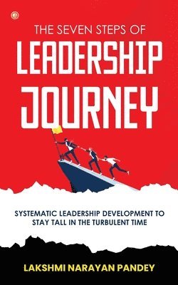 bokomslag The Seven Steps of Leadership Journey: Systematic Leadership Development to stay tall in the turbulent time